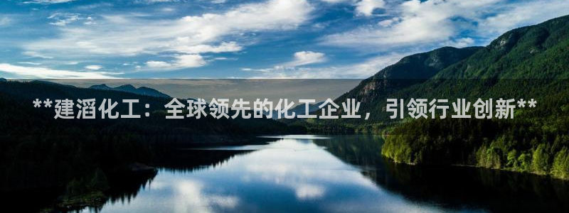 球盟会qmh网址：**建滔化工：全球领先的化工企业，引领行业