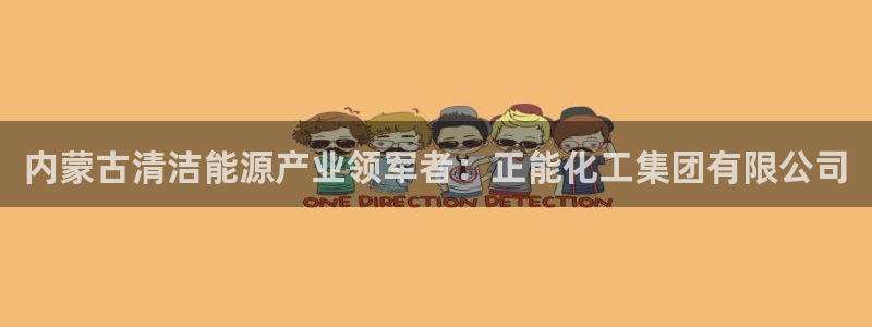 球盟会官网登录入口：内蒙古清洁能源产业领军者：正能化工集团有