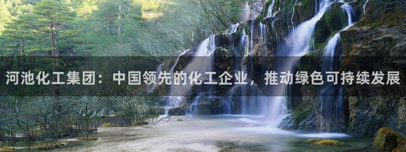 球盟会和中欧合作吗：河池化工集团：中国领先的化工企业，推动绿