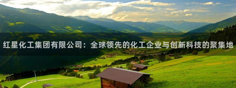 球盟会app入口：红星化工集团有限公司：全球领先的化工企业与