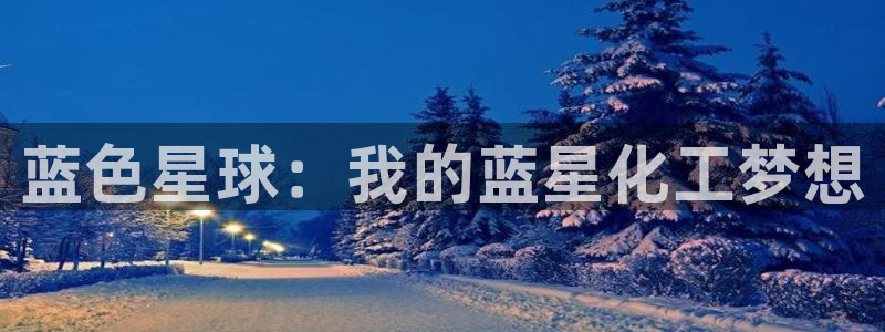 球盟会优惠券：蓝色星球：我的蓝星化工梦想