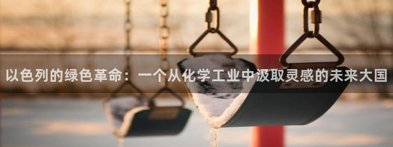 球盟会app最新地址在哪看：以色列的绿色革命：一个从化学工业