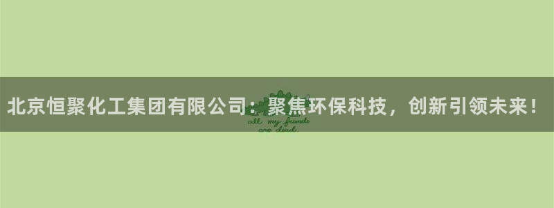 球盟会网址qm9 - 球盟会qmh网页版登录：北京恒聚化工集