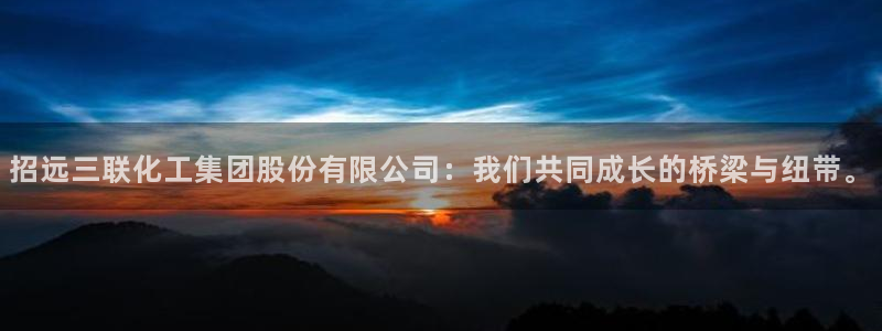球盟会app网址多少：招远三联化工集团股份有限公司：我们共同