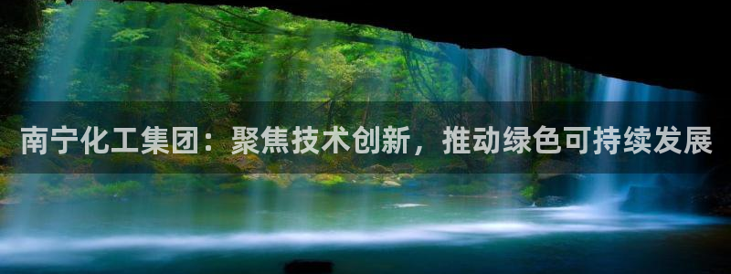 球盟会里面有打牌的嘛是真的吗：南宁化工集团：聚焦技术创新，推