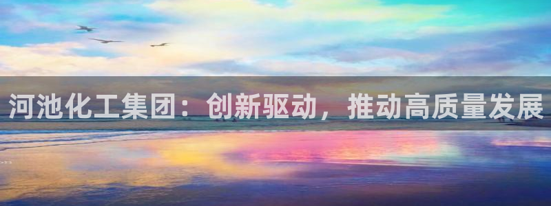 球盟会qmh - 球盟会官方网站：河池化工集团：创新驱动，推