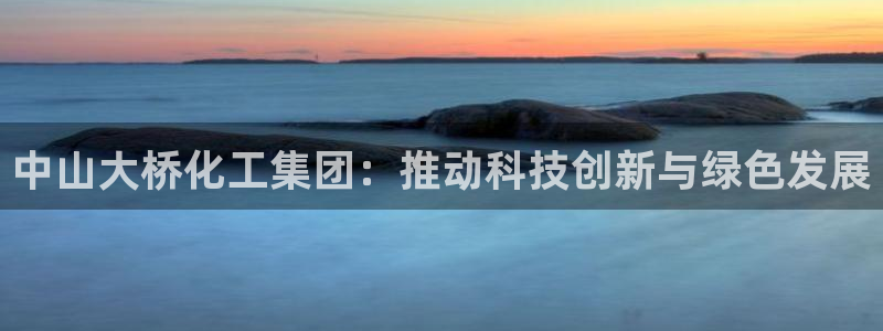 球盟会里面有打牌的嘛：中山大桥化工集团：推动科技创新与绿色发